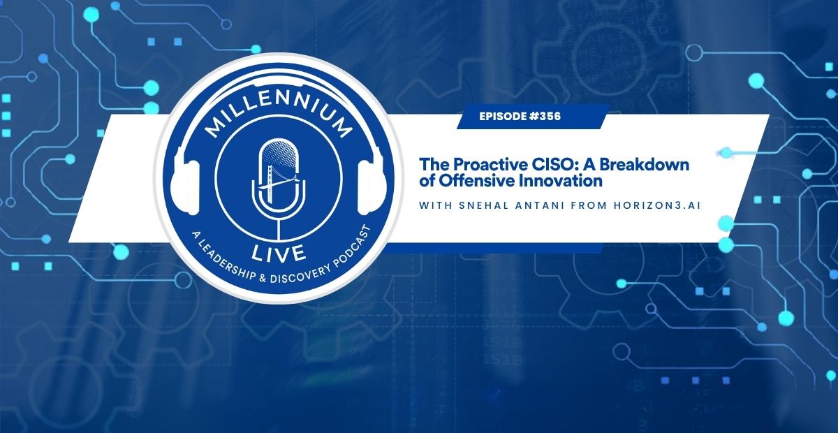 #Millenniumlive: The Proactive CISO: A Breakdown of Offensive Innovation with Snehal Antani